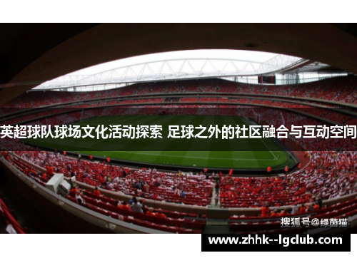 英超球队球场文化活动探索 足球之外的社区融合与互动空间