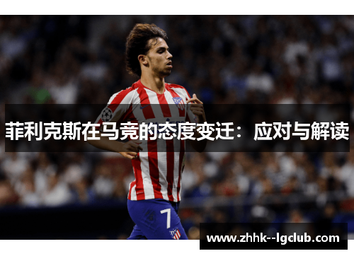 菲利克斯在马竞的态度变迁：应对与解读