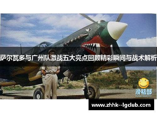 萨尔瓦多与广州队激战五大亮点回顾精彩瞬间与战术解析