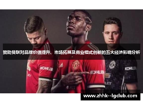 赞助曼联对品牌价值提升、市场拓展及商业模式创新的五大经济影响分析