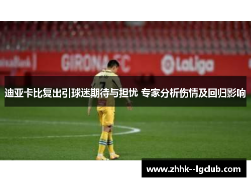 迪亚卡比复出引球迷期待与担忧 专家分析伤情及回归影响